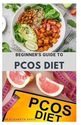 Beginner's Guide to Pcos Diet: Quick and Easy Delicious RePCOS Diet Recipes to Lose Weight, Boost Fertility and Improve Metabolism and Heal Diabetes by David, Dr Elizabeth