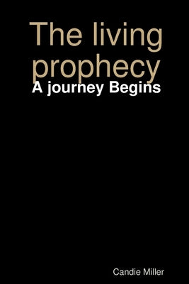 The living prophecy: A journey Begins by Miller, Candie