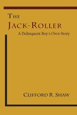 The Jack-Roller: A Delinquent Boy's Own Story by Shaw, Clifford R.