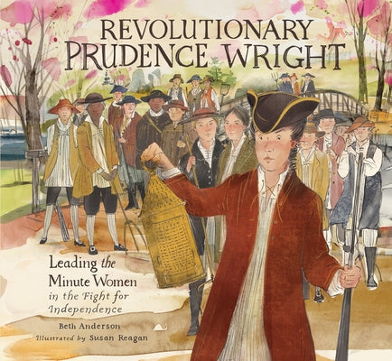Revolutionary Prudence Wright: Leading the Minute Women in the Fight for Independence by Anderson, Beth