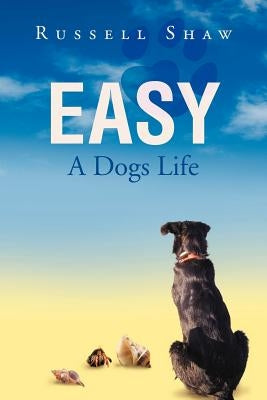 Easy: A Dogs Life by Shaw, Russell