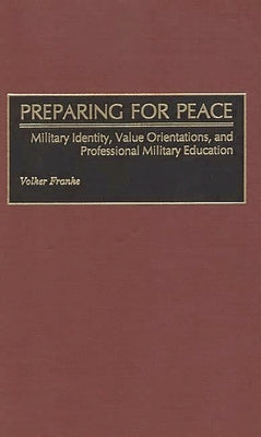 Preparing for Peace: Military Identity, Value Orientations, and Professional Military Education by Franke, Volker