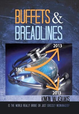 Buffets and Breadlines: Is the World Really Broke or Just Grossly Mismanaged? by Valaskakis, Kimon