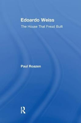 Edoardo Weiss: The House That Freud Built by Roazen, Paul