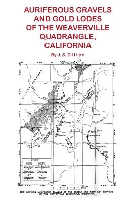 Auriferous Gravels and Gold Lodes of the Weaverville Quadrangle, California by Diller, J. S.