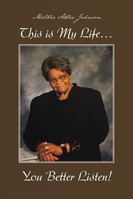 This Is My Life... You Better Listen! by Johnson, Mother Adlee