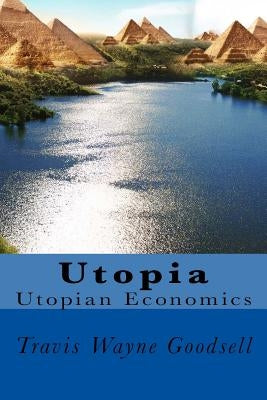 Utopia: Utopian Economics by Goodsell, Travis Wayne