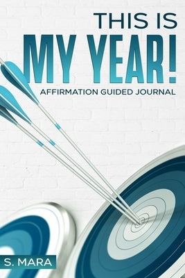 This Is My Year!: Affirmation Guided Journal by Mara, S.