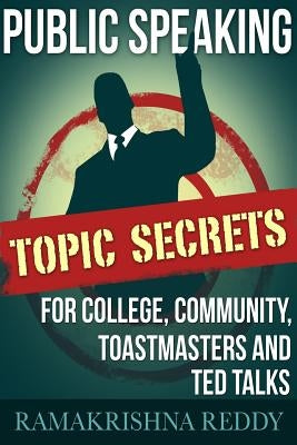 Public Speaking Topic Secrets For College, Community, Toastmasters and TED talks by Reddy, Ramakrishna