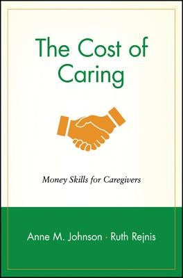 The Cost of Caring: Money Skills for Caregivers by Johnson, Anne M.