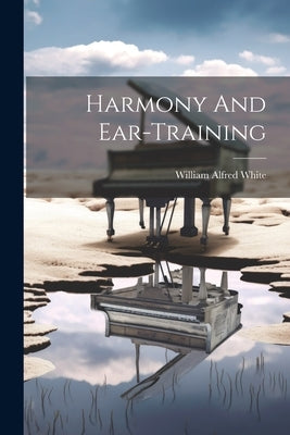Harmony And Ear-training by White, William Alfred