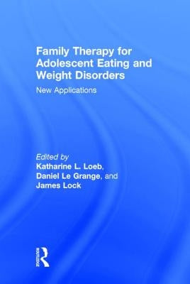 Family Therapy for Adolescent Eating and Weight Disorders: New Applications by Loeb, Katharine L.