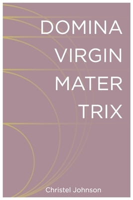 Domina Virgin Mater Trix: The Kaleidoscopic Identity of Woman by Johnson, Christel