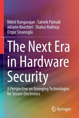 The Next Era in Hardware Security: A Perspective on Emerging Technologies for Secure Electronics by Rangarajan, Nikhil