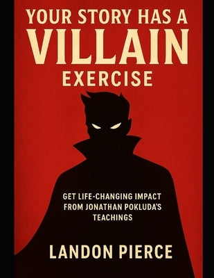 Your Story Has a Villain Exercise: Get Life-Changing Impact from Jonathan Pokluda's Teachings by Pierce, Landon