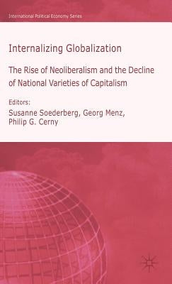Internalizing Globalization: The Rise of Neoliberalism and the Decline of National Varieties of Capitalism by Soederberg, Susanne