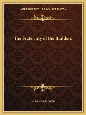 The Fraternity of the Builders by Straiton, E. Valentia