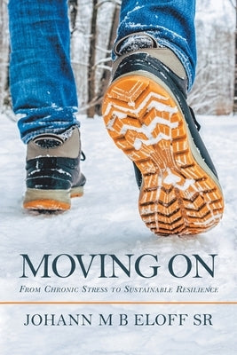 Moving On: From Chronic Stress to Sustainable Resilience by Eloff, Johann M. B., Sr.