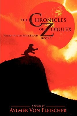 The Chronicles of Zobulex: Book 1 by Von Fleischer, Aylmer