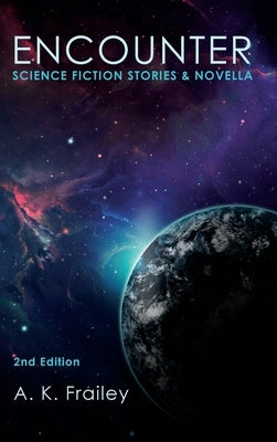 Encounter: Science Fiction Short Stories & Novella by Frailey, A. K.