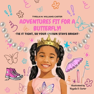 Adventures Fit For A Butterfly!: Tie It Tight, So Your Crown Stays Bright by Carter, Keyala Shapree