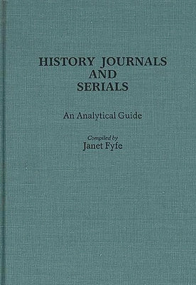 History Journals and Serials: An Analytical Guide by Fyfe, Janet