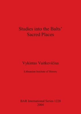 Studies into the Balts' Sacred Places by Vaitkevičius, Vykintas