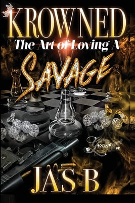 Krowned: The Art of Loving a Savage by B, Jas