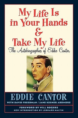 My Life Is in Your Hands & Take My Life - The Autobiographies of Eddie Cantor by Cantor, Eddie