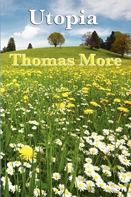Utopia: The Foundational Work of Utopian Political Philosophy by More, Thomas