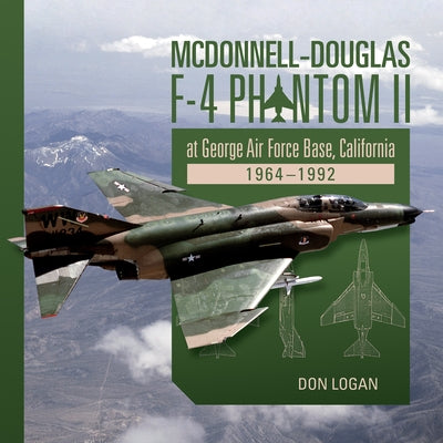 McDonnell-Douglas F-4 Phantom II at George Air Force Base, California: 1964-1992 by Logan, Don