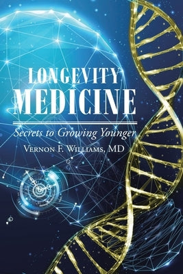 Longevity Medicine: Secrets to Growing Younger by Williams, Vernon F.