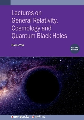 Lectures on General Relativity, Cosmology and Quantum Black Holes (Second Edition) by Ydri, Badis