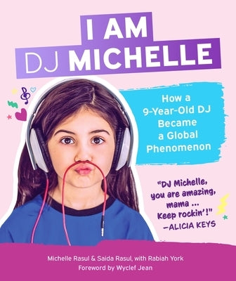 I Am DJ Michelle: How a Nine-Year-Old DJ Became a Global Phenomenon by Michelle Rasul