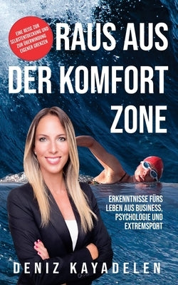 Raus aus der Komfortzone: Erkenntnisse fürs Leben aus Business, Psychologie und Sport by Kayadelen, Deniz