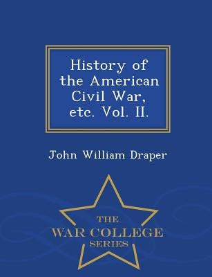 History of the American Civil War, etc. Vol. II. - War College Series by Draper, John William