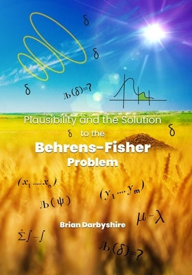 Plausibility and the Solution to the Behrens-Fisher Problem by Darbyshire, Brian