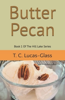 Butter Pecan: Book 1 Of The Hill Lake Series by Lucas-Glass, T. C.