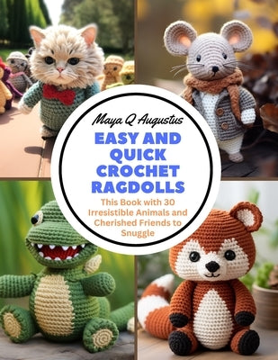 Easy and Quick Crochet Ragdolls: This Book with 30 Irresistible Animals and Cherished Friends to Snuggle by Augustus, Maya Q.