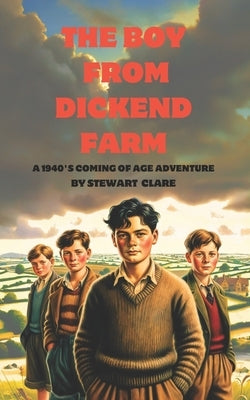 The Boy From Dickend Farm: A 1940's coming of age story by Clare, Stewart