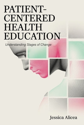 Patient-Centered Health Education: Understanding Stages of Change by Alicea-Planas, Jessica