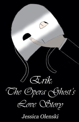 Erik: The Opera Ghost's Love Story by Olenski, Jessica