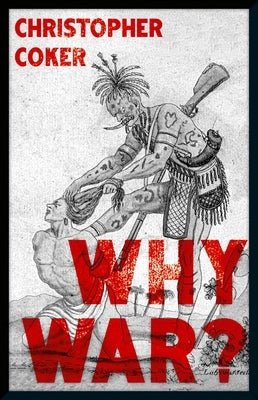Why War? by Coker, Christopher