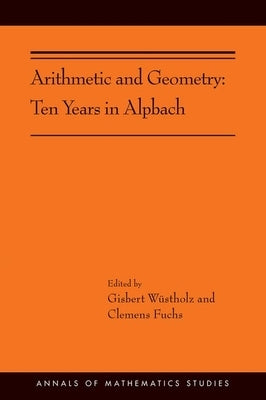 Arithmetic and Geometry: Ten Years in Alpbach by Wüstholz, Gisbert