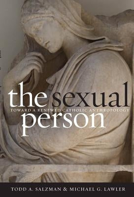 The Sexual Person: Toward a Renewed Catholic Anthropology by Salzman, Todd A.