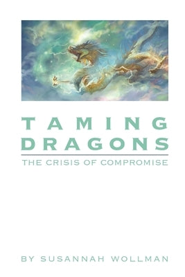 Taming Dragons: The Crisis of Compromise by Wollman, Susannah