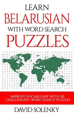 Learn Belarusian with Word Search Puzzles: Learn Belarusian Language Vocabulary with Challenging Word Find Puzzles for All Ages by Solenky, David