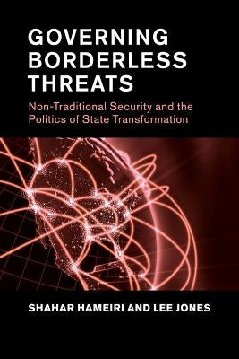 Governing Borderless Threats: Non-Traditional Security and the Politics of State Transformation by Jones, Lee