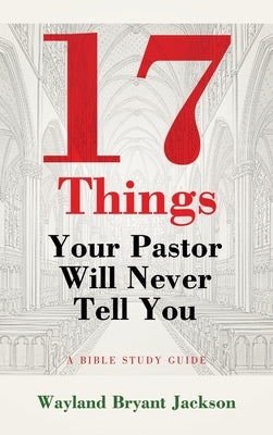 17 Things Your Pastor Will Never Tell You: A Bible Study Guide by Jackson, Wayland Bryant