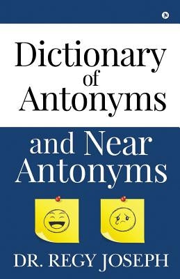 Dictionary of Antonyms and Near Antonyms by Dr Regy Joseph